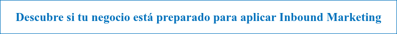 Pincha aquí para descubrir si tu negocio está preparado para aplicar Inbound Marketing